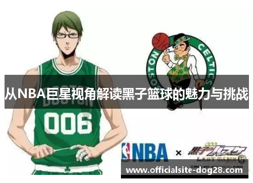 从NBA巨星视角解读黑子篮球的魅力与挑战